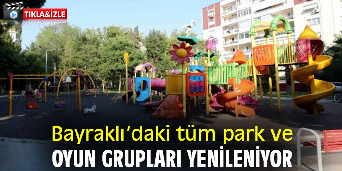 Bayraklı’daki tüm park ve oyun grupları yenileniyor