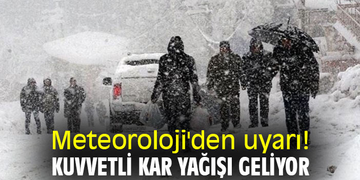 Meteoroloji'den uyarı! Kuvvetli kar yağışı geliyor