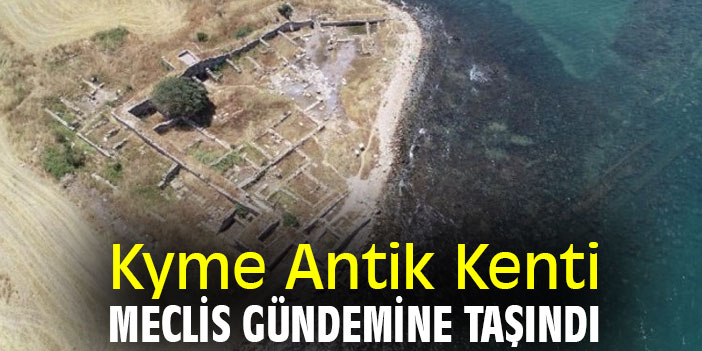 Kyme Antik Kenti Meclis gündemine taşındı