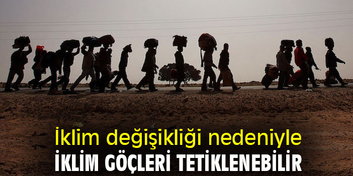 İklim değişikliği nedeniyle iklim göçleri tetiklenebilir