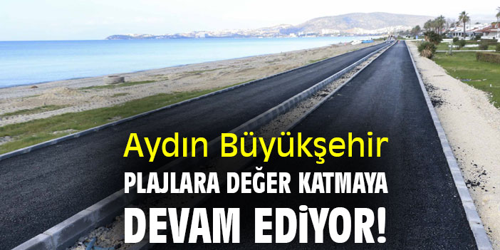 Aydın Büyükşehir, plajlara değer katmaya devam ediyor