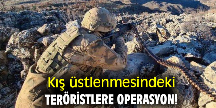 Kış üstlenmesindeki teröristlere operasyon!