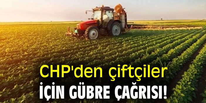 CHP'den çiftçiler için gübre çağrısı!