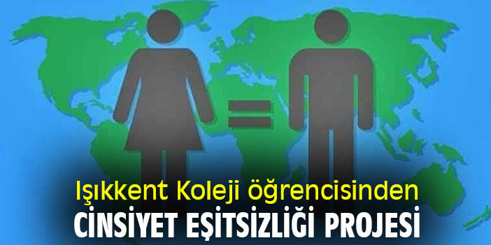 Işıkkent Koleji öğrencisinden Cinsiyet Eşitsizliği projesi