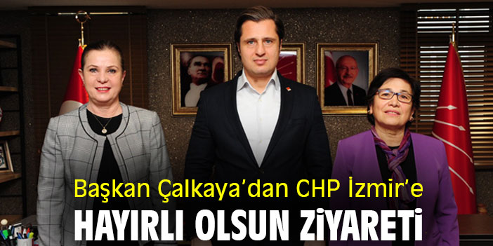 Başkan Çalkaya'dan CHP İzmir'e hayırlı olsun ziyareti