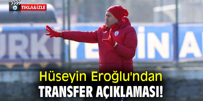 Hüseyin Eroğlu'ndan transfer açıklaması!