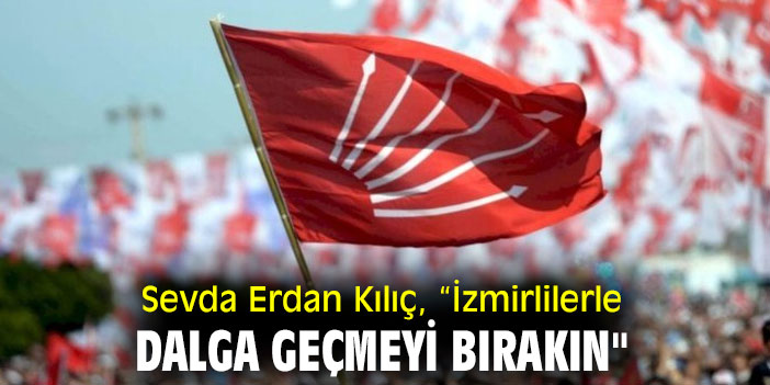 Sevda Erdan Kılıç, “İzmirlilerle dalga geçmeyi bırakın"