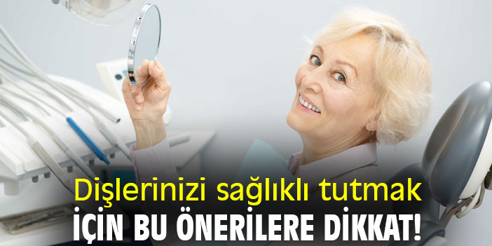 Dişlerinizi sağlıklı tutmak için bu önerilere dikkat!