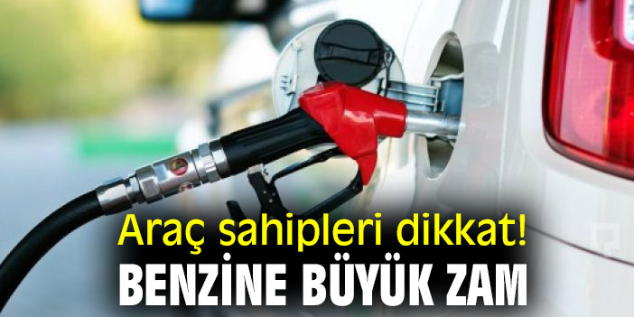 Araç sahipleri dikkat! Benzine büyük zam!