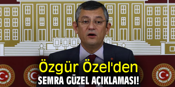 Özgür Özel'den Semra Güzel açıklaması!