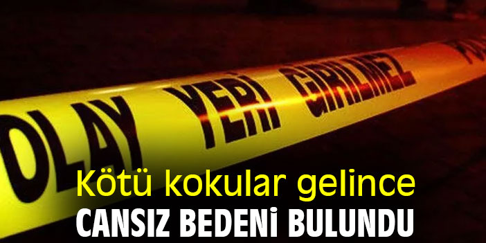 Kötü kokular gelince cansız bedeni bulundu