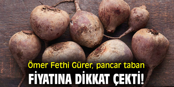 Ömer Fethi Gürer, pancar taban fiyatına dikkat çekti!
