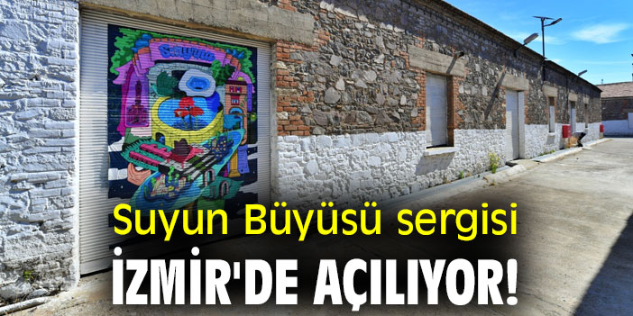 Suyun Büyüsü sergisi İzmir'de açılıyor!
