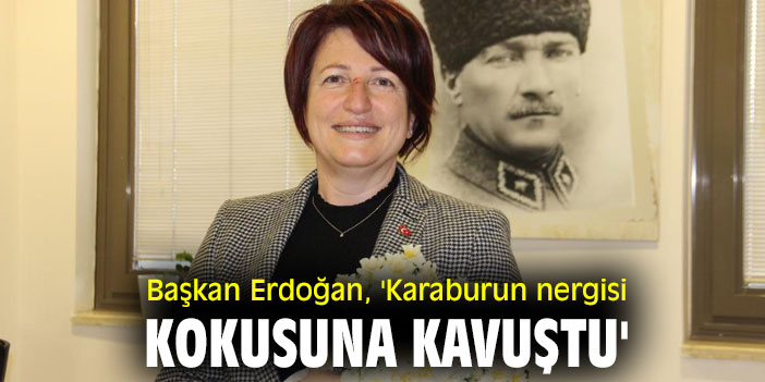 Başkan Erdoğan, 'Karaburun nergisi kokusuna kavuştu'