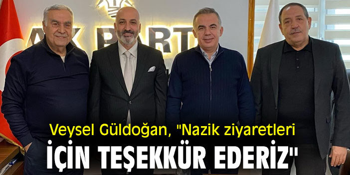 Veysel Güldoğan, "Nazik ziyaretleri için teşekkür ederiz"