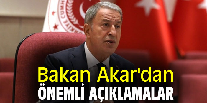 Bakan Akar'dan önemli açıklamalar