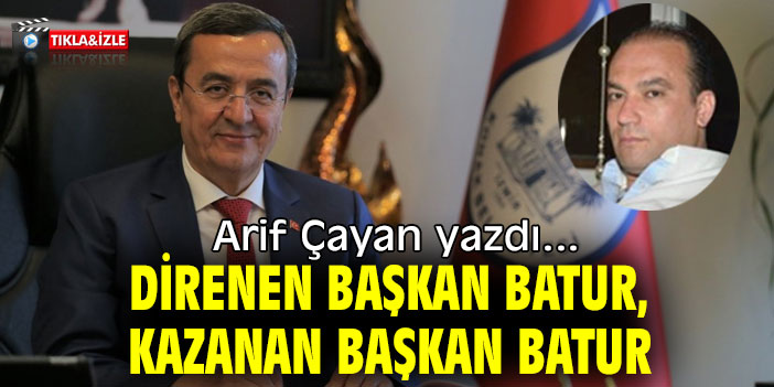 DİRENEN BAŞKAN BATUR, KAZANAN BAŞKAN BATUR