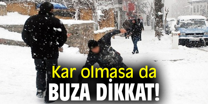 Kar olmasa da buza dikkat!