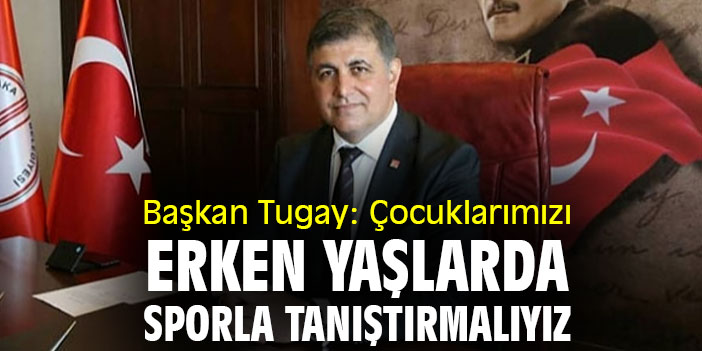 Başkan Tugay: Çocuklarımızı erken yaşlarda sporla tanıştırmalıyız