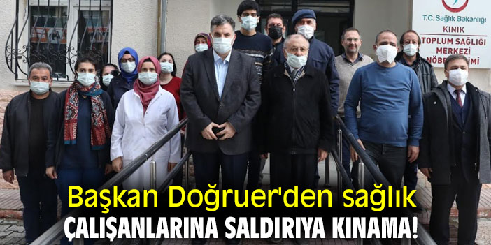 Başkan Doğruer'den sağlık çalışanlarına saldırıya kınama!