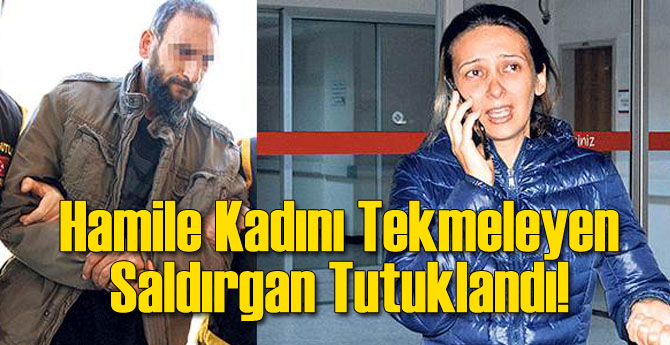 Hamile Kadına Saldıran Saldırgan Tutuklandı