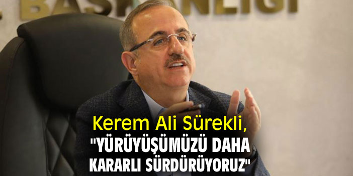 Kerem Ali Sürekli, "Yürüyüşümüzü daha kararlı sürdürüyoruz"