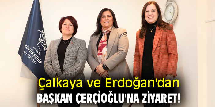 Çalkaya ve Erdoğan'dan Başkan Çerçioğlu'na ziyaret!