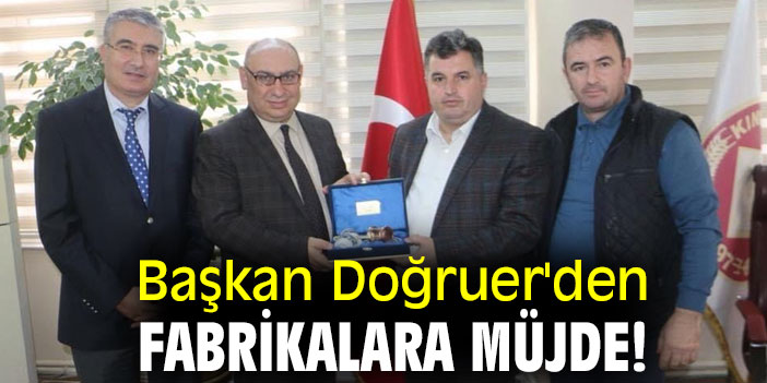 Başkan Doğruer'den fabrikalara müjde!