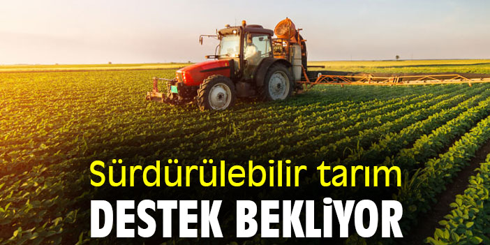 Sürdürülebilir tarım destek bekliyor