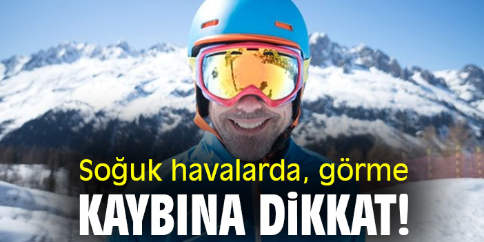 Soğuk havalarda, görme kaybına dikkat!