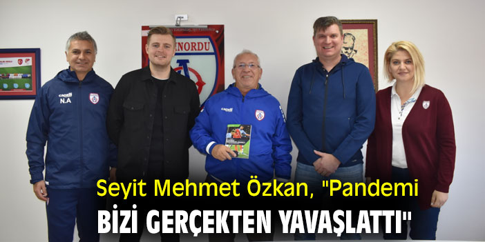 Seyit Mehmet Özkan, "Pandemi bizi gerçekten yavaşlattı"
