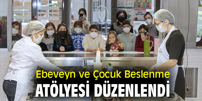 Ebeveyn ve Çocuk Beslenme Atölyesi düzenlendi