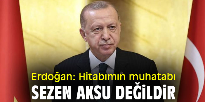 Erdoğan: Hitabımın muhatabı, Sezen Aksu değildir