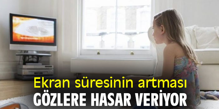 Ekran süresinin artması gözlere hasar veriyor