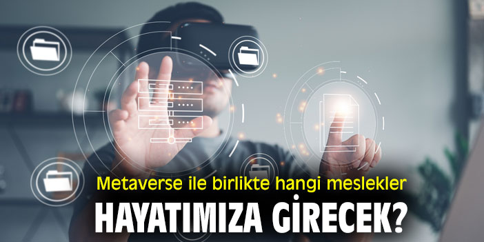 Metaverse ile birlikte hangi meslekler hayatımıza girecek?