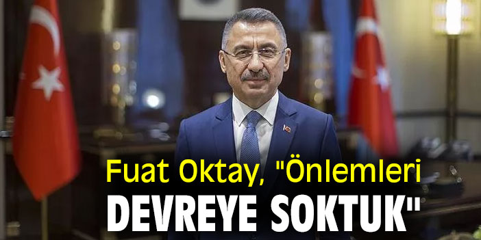 Fuat Oktay, "Önlemleri devreye soktuk"