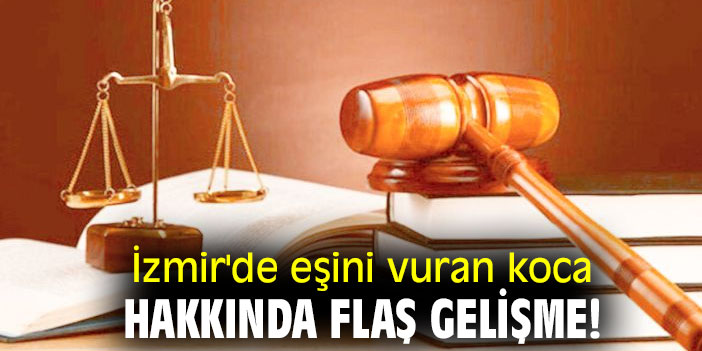 İzmir'de eşini vuran koca hakkında flaş gelişme!