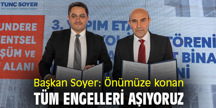 Başkan Soyer: Önümüze konan tüm engelleri aşıyoruz