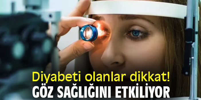 Diyabeti olanlar dikkat! Göz sağlığını etkiliyor