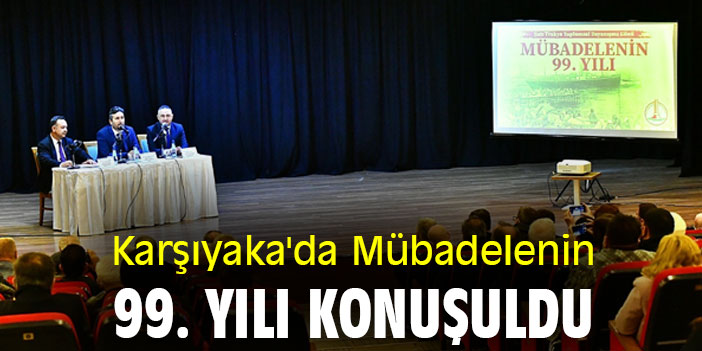 Karşıyaka'da Mübadelenin 99. yılı konuşuldu