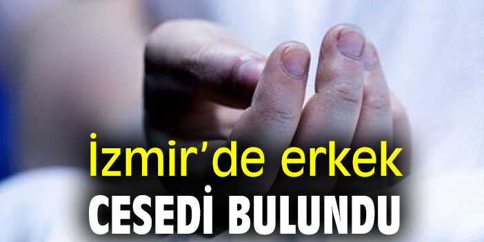 İzmir’de erkek cesedi bulundu