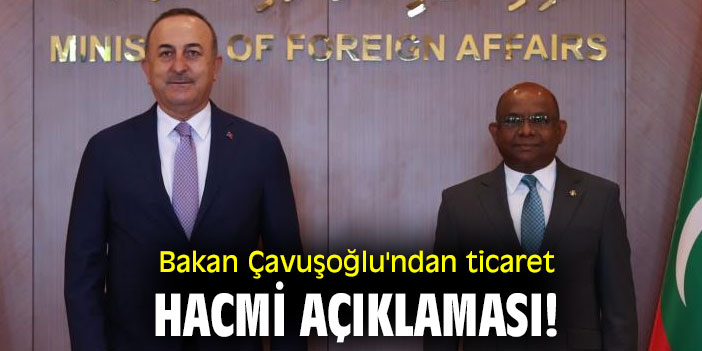 Bakan Çavuşoğlu'ndan ticaret hacmi açıklaması!