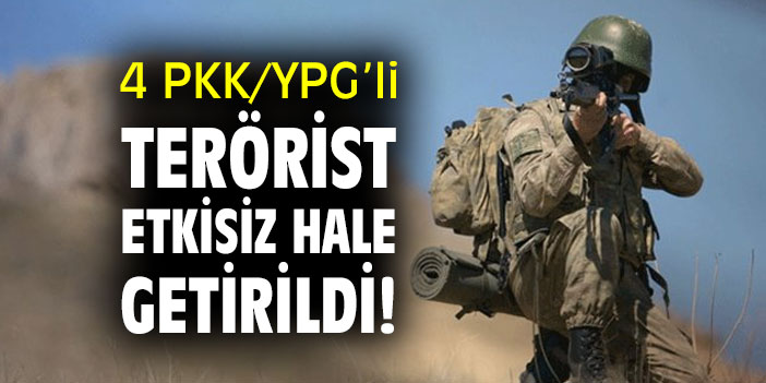 4 PKK/YPG’li terörist etkisiz hale getirildi!