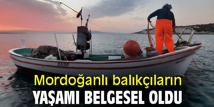 Mordoğanlı balıkçıların yaşamı belgesel oldu