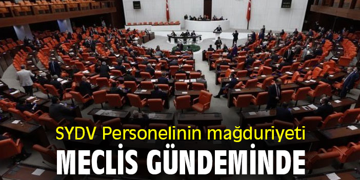 SYDV Personelinin mağduriyeti Meclis gündeminde