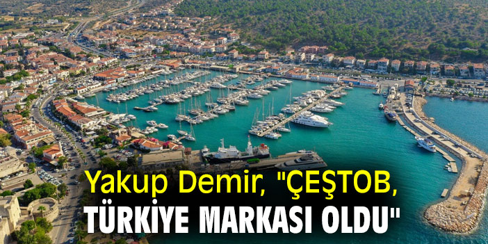 Yakup Demir, "ÇEŞTOB, Türkiye markası oldu"