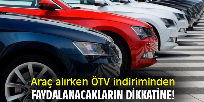 Araç alırken ÖTV indiriminden faydalanacakların dikkatine!