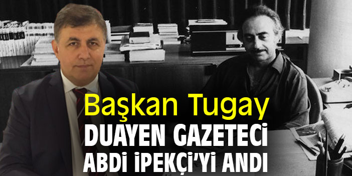 Başkan Tugay, duayen gazeteci Abdi İpekçi’yi andı