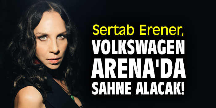 Sertab Erener, Volkswagen Arena'da sahne alacak!