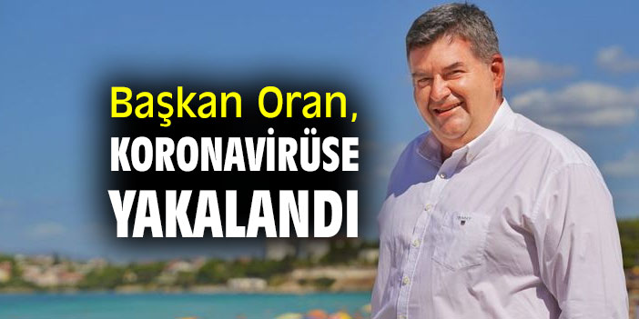 Başkan Oran, koronavirüse yakalandı